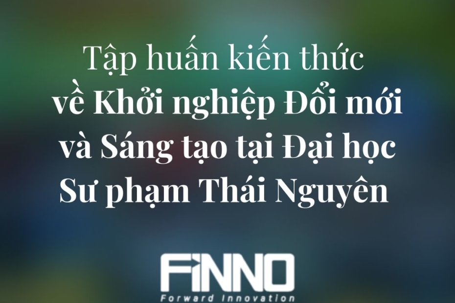 FiNNO-Tap-huan-kien-thuc-ve-Khoi-nghiep-Doi-moi-va-Sang-tao-tai-Dai-hoc-Su-pham-Thai-Nguyen-